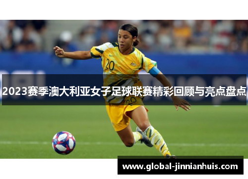 2023赛季澳大利亚女子足球联赛精彩回顾与亮点盘点