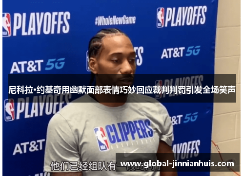 尼科拉·约基奇用幽默面部表情巧妙回应裁判判罚引发全场笑声