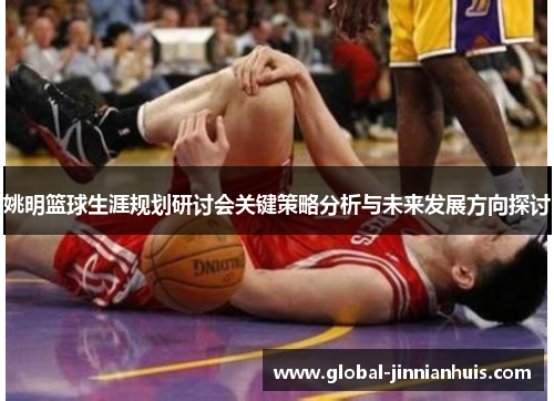 姚明篮球生涯规划研讨会关键策略分析与未来发展方向探讨