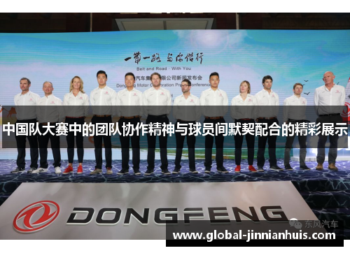 中国队大赛中的团队协作精神与球员间默契配合的精彩展示