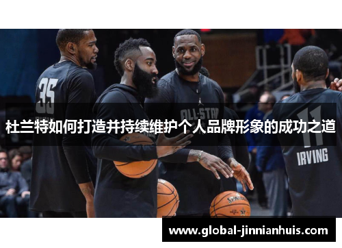 杜兰特如何打造并持续维护个人品牌形象的成功之道