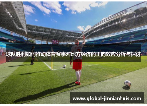 球队胜利如何推动体育赛事对地方经济的正向效应分析与探讨