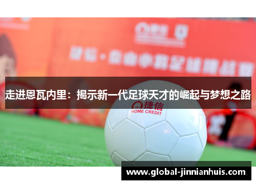 走进恩瓦内里：揭示新一代足球天才的崛起与梦想之路