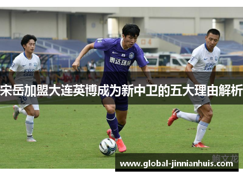 宋岳加盟大连英博成为新中卫的五大理由解析