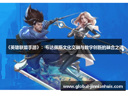 《英雄联盟手游》：布达佩斯文化交融与数字创新的融合之道
