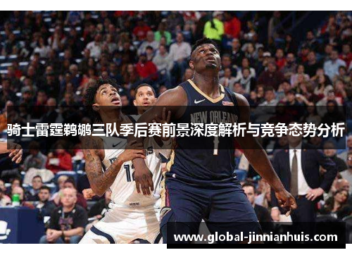 骑士雷霆鹈鹕三队季后赛前景深度解析与竞争态势分析