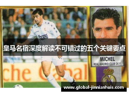 皇马名宿深度解读不可错过的五个关键要点