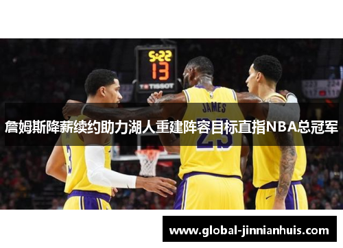 詹姆斯降薪续约助力湖人重建阵容目标直指NBA总冠军