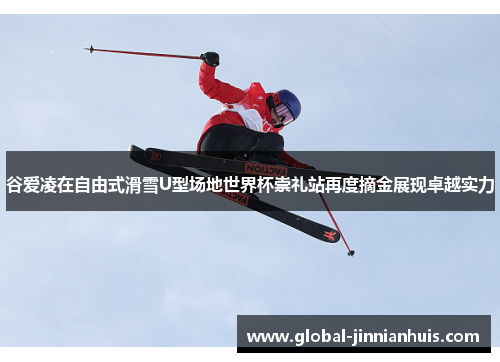 谷爱凌在自由式滑雪U型场地世界杯崇礼站再度摘金展现卓越实力 谷爱凌在自由式滑雪U型场地世界杯崇礼站再度摘金展现卓越实力