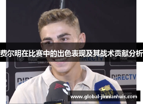 费尔明在比赛中的出色表现及其战术贡献分析 费尔明在比赛中的出色表现及其战术贡献分析